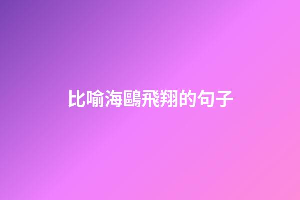 比喻海鷗飛翔的句子